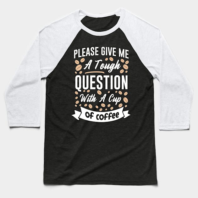 Please give me a tough question with a cup of coffee Baseball T-Shirt by MZeeDesigns